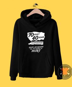 70 Feet 40 Tons Makes A Hell Of A Suppository Hoodie