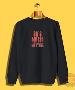 80s music matters Sweatshirt