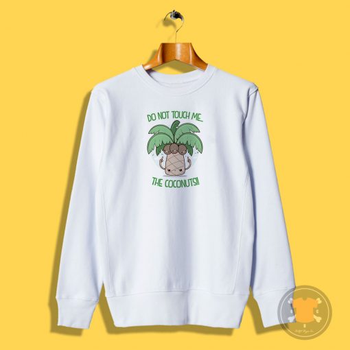 DO NOT TOUCH ME THE COCONUTS Sweatshirt