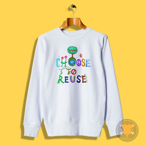 I Choose To Reuse Save the Planet Sweatshirt