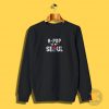 K Pop Is My Soul South Korea Sweatshirt