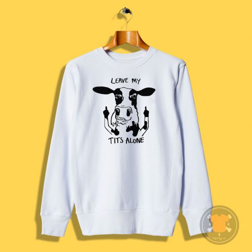 Leave My Tits Alone Sweatshirt