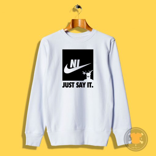Ni just say it Sweatshirt