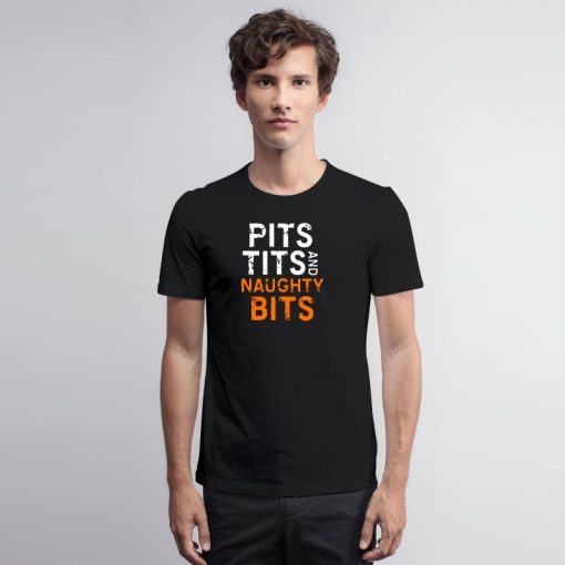 Pits tits and naughty bits T Shirt