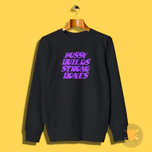 Pussy Builds Strong Bones Sweatshirt