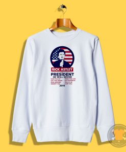 Rick Astley For President Sweatshirt