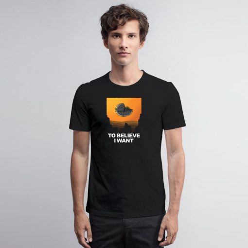 To Believe I Want T Shirt