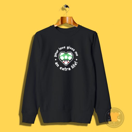 Your Love gives me an extralife Sweatshirt