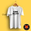 Alcohol You Later T Shirt