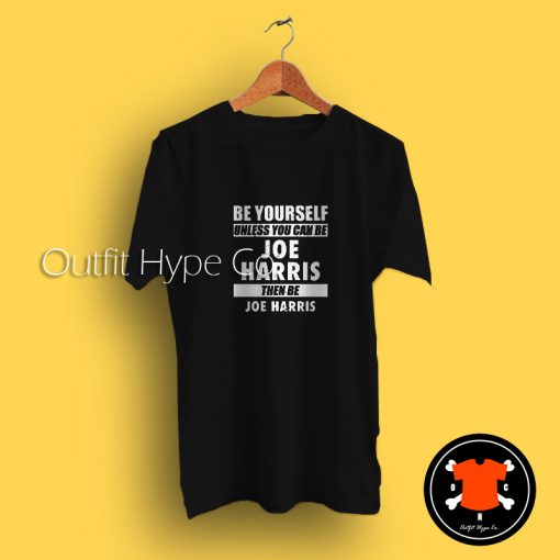 Be Yourself Unless You Can Be Joe Harris T Shirt