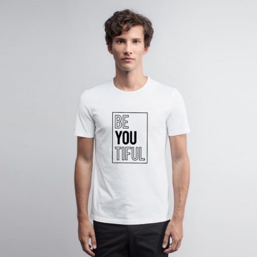 Be You Tiful T Shirt