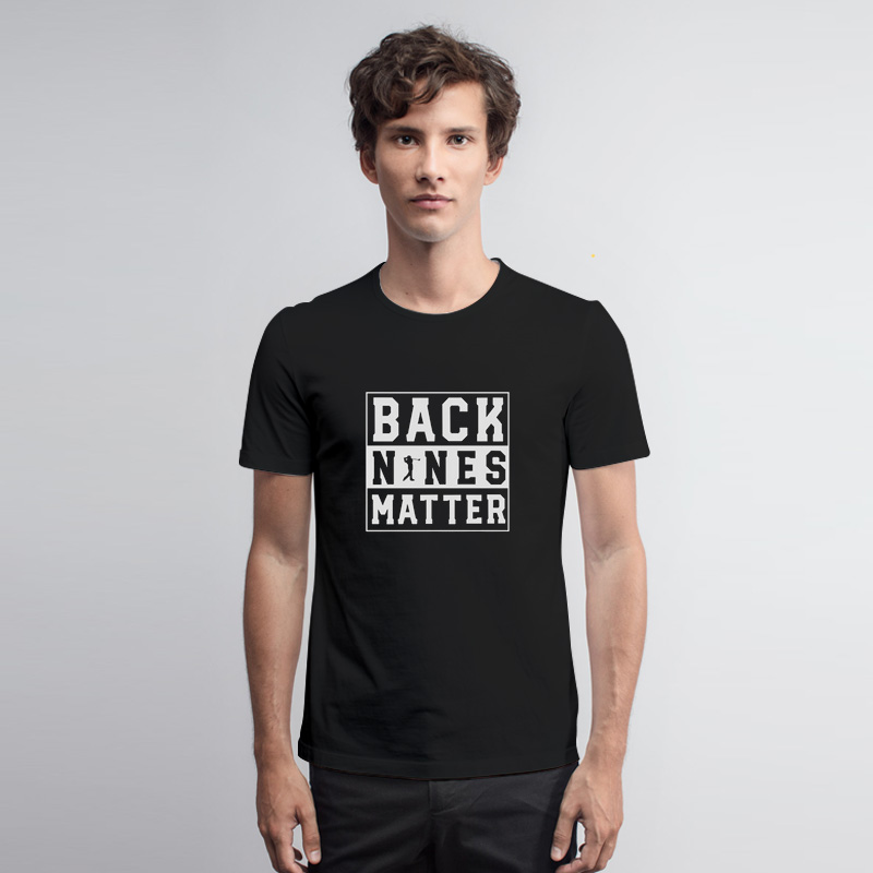 Back Nines Matter Golf T Shirt