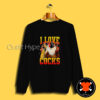 I Love Cocks Chicken Meme Sweatshirt