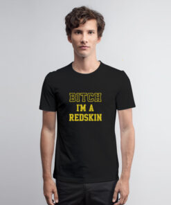 Bitch I’m A Redskin T Shirt
