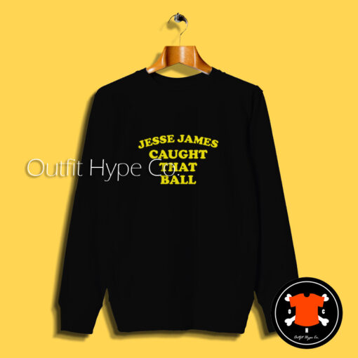 Jesse James Caught That Ball Sweatshirt