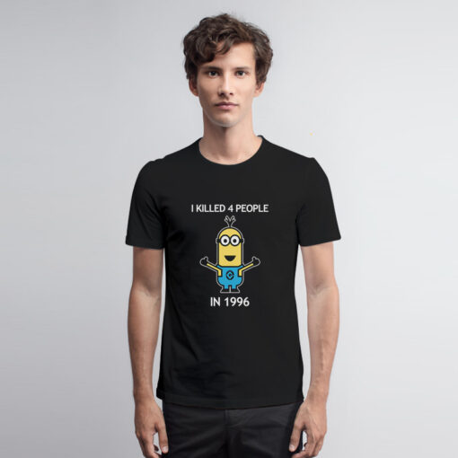 Minion I Killed 4 People In 1996 T Shirt