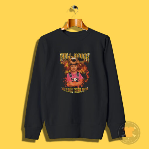 Full House Michelle Tanner You're In Big Trouble Mister Sweatshirt