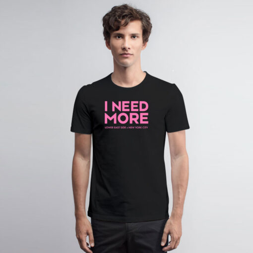 I Need More Lower East Side New York City T Shirt