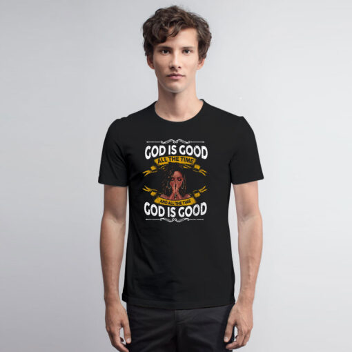 Black Girl God Is Good All The Time And All The Time God Is Good T Shirt