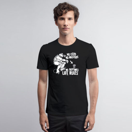 No Gods No Masters No Bedtimes Life Rules T Shirt