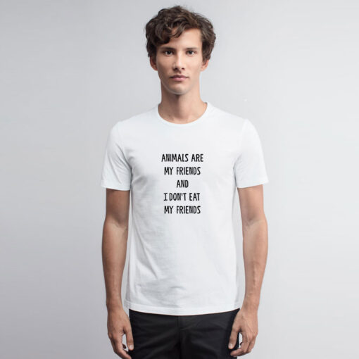 Animals Are My Friends And I Don’t Eat My Friends T Shirt