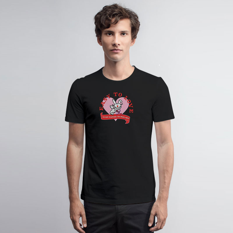Bunny Easy To Love Even Easier To Piss Off T Shirt