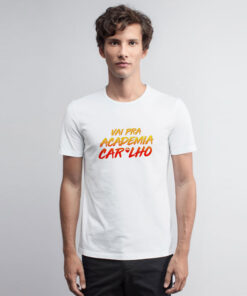 Vai Pra Academia Caralho T Shirt