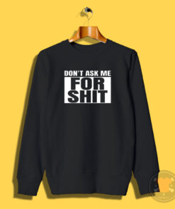 Don’t Ask Me For Shit Sweatshirt