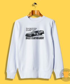 Every Cigarette Brings You 7 Minutes Closer To Meeting Dale Earnhardt Sweatshirt