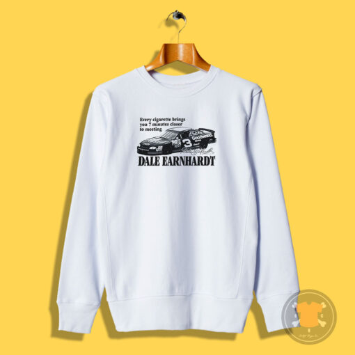 Every Cigarette Brings You 7 Minutes Closer To Meeting Dale Earnhardt Sweatshirt