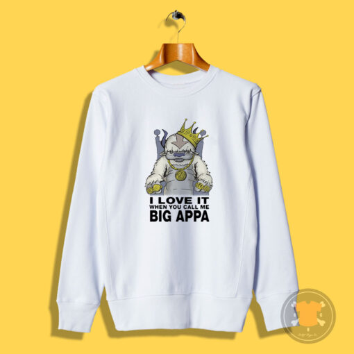 I Love It When You Call Me Big Appa Sweatshirt