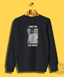 I Miss The Old Kanye West Sweatshirt