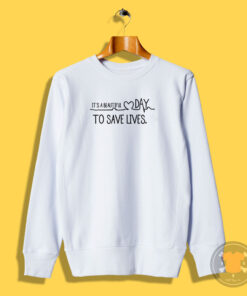 It’s A beautiful Day To Save Lives Sweatshirt