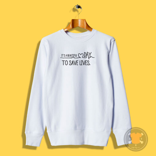 It’s A beautiful Day To Save Lives Sweatshirt