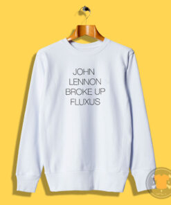 John Lennon Broke Up Fluxus Sweatshirt