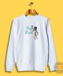 Joseline Hernandez Hey Maid Sweatshirt