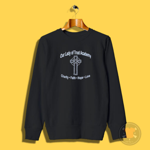 Lady Of Trust Academy Faith Hope Love Sweatshirt