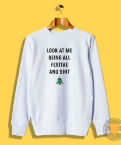 Look At Me Being All Festive And Shit Sweatshirt