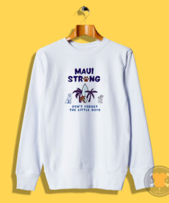 Maui Strong Dont Forget The Little Guys Cat And Dog Sweatshirt