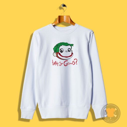 Why So Curious George Sweatshirt