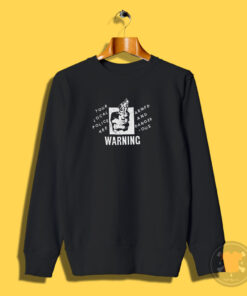 Your Local Police Are Armed And Dangerous Warning Sweatshirt