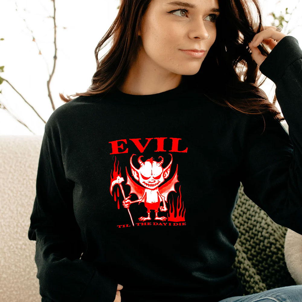 Evil Til The Day I Die Long Sleeve Evil Til The Day I Die Long Sleeve