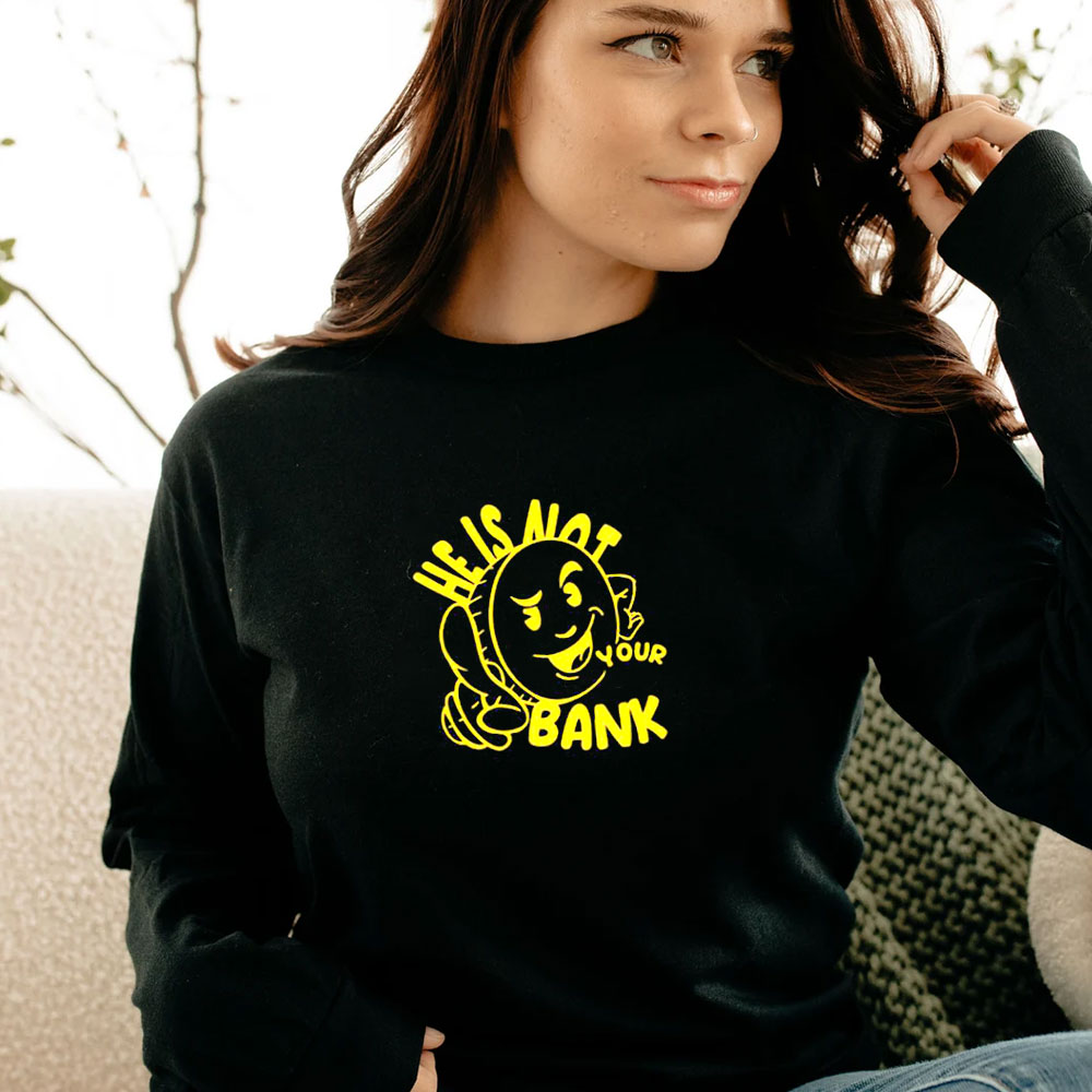 Good People He Is Not Your Bank Long Sleeve Good People He Is Not Your Bank Long Sleeve