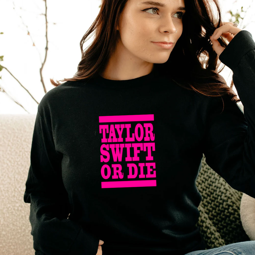 Taylor Swift Or Die Pink Long Sleeve Taylor Swift Or Die Pink Long Sleeve
