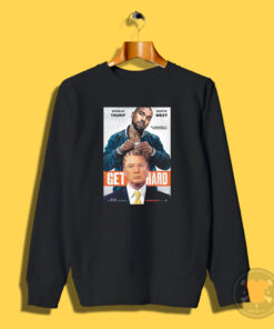Get Hard Kanye West and Donald Trump Sweatshirt