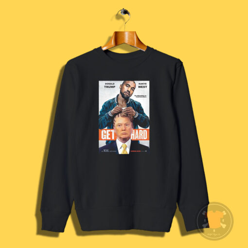 Get Hard Kanye West and Donald Trump Sweatshirt